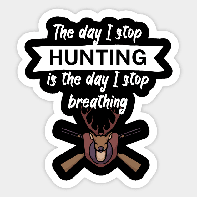 The day I stop hunting is the day I stop breathing Sticker by maxcode